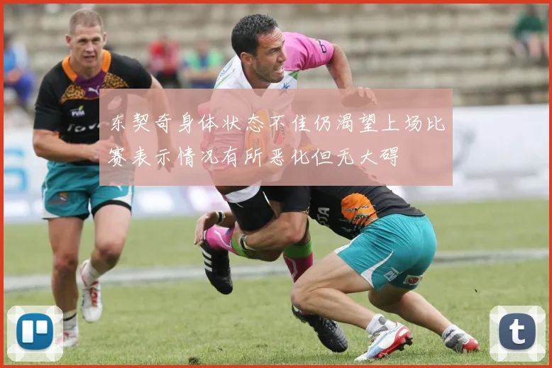 东契奇身体状态不佳仍渴望上场比赛表示情况有所恶化但无大碍