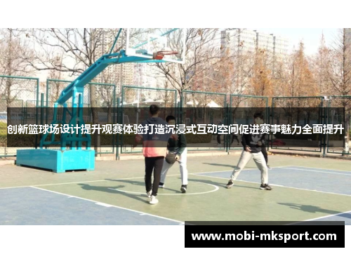 创新篮球场设计提升观赛体验打造沉浸式互动空间促进赛事魅力全面提升