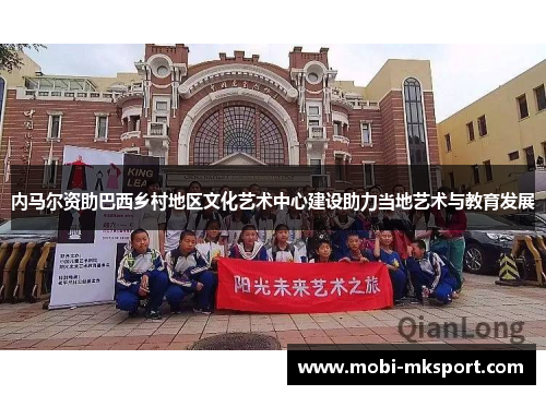 内马尔资助巴西乡村地区文化艺术中心建设助力当地艺术与教育发展