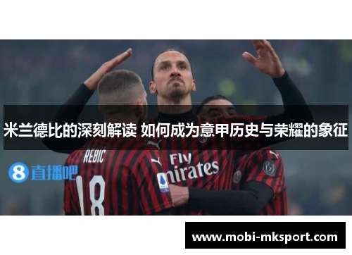 米兰德比的深刻解读 如何成为意甲历史与荣耀的象征