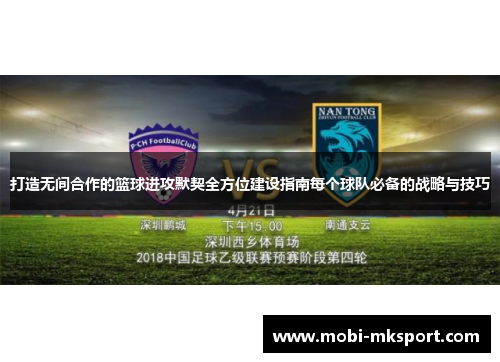 打造无间合作的篮球进攻默契全方位建设指南每个球队必备的战略与技巧