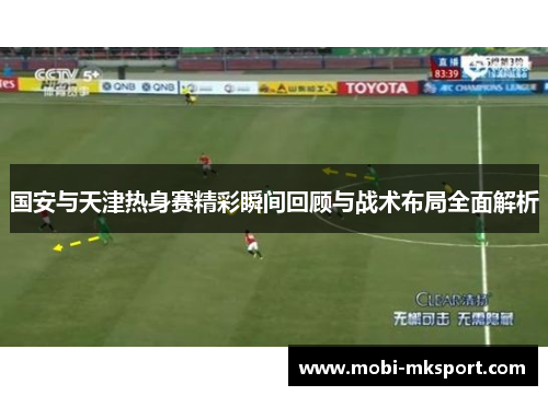 国安与天津热身赛精彩瞬间回顾与战术布局全面解析