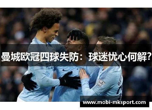 曼城欧冠四球失防：球迷忧心何解？