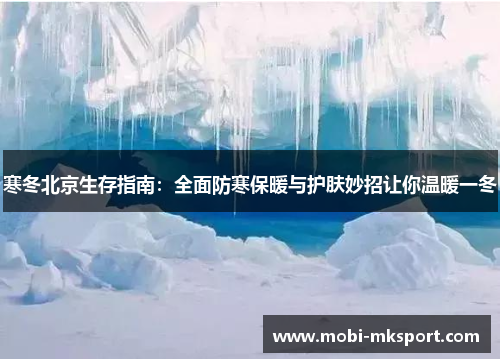 寒冬北京生存指南：全面防寒保暖与护肤妙招让你温暖一冬